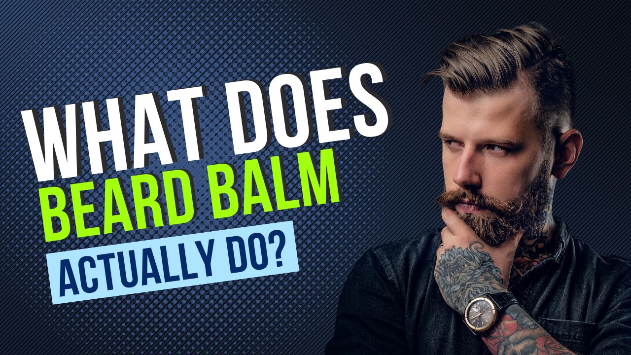 What Does Beard Balm Do for Your Beard?